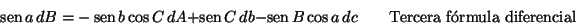 \begin{displaymath}
\mathop{\rm sen}\nolimits a dB=-\mathop{\rm sen}\nolimits b...
...limits B\cos a dc \qquad \textrm{Tercera fórmula diferencial}
\end{displaymath}