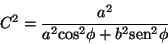 \begin{displaymath}
C^{2}=\frac{a^{2}}{a^{2}{\cos}^{2}\phi+b^{2}{\mathop{\rm sen}\nolimits }^{2}\phi}
\end{displaymath}