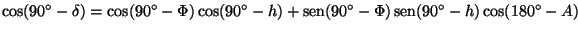 $\textstyle \cos (90^{\circ}-\delta)=\cos (90^{\circ}-\Phi)\cos (90^{\circ}-h)+\...
...ts (90^{\circ}-\Phi)\mathop{\rm sen}\nolimits (90^{\circ}-h)\cos(180^{\circ}-A)$