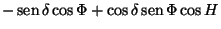 $\displaystyle -\mathop{\rm sen}\nolimits \delta\cos\Phi+\cos\delta\mathop{\rm sen}\nolimits \Phi\cos H$