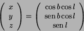 \begin{displaymath}
\left(\begin{array}{c}
x\\
y\\
z
\end{array}\right)=
\left...
...mits b\cos l\\
\mathop{\rm sen}\nolimits l
\end{array}\right)
\end{displaymath}