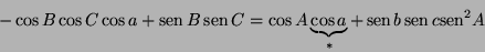 \begin{displaymath}
-\cos B\cos C\cos a+\mathop{\rm sen}\nolimits B\mathop{\rm s...
... b\mathop{\rm sen}\nolimits c{\mathop{\rm sen}\nolimits }^{2}A
\end{displaymath}