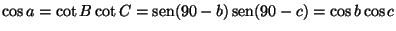 $\cos a=\cot B\cot C=\mathop{\rm sen}\nolimits (90-b)\mathop{\rm sen}\nolimits (90-c)=\cos b\cos c$