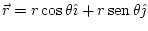 $ \vec{r}=r\cos\theta\hat{\imath}+r\mathop{\rm sen}\nolimits \theta\hat{\jmath}$