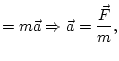 $\displaystyle =m\vec{a}\Rightarrow\vec{a}=\frac{\vec{F}}{m},$