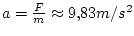 $ a=\frac{F}{m}\approx9.83m/s^{2}$