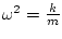 $ \omega^{2}=\frac{k}{m}$