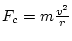 $ F_{c}=m\frac{v^{2}}{r}$