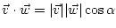 $ \vec{v}\cdot\vec{w}=\vert\vec{v}\vert\vert\vec{w}\vert\cos\alpha$