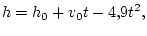 $\displaystyle h=h_{0}+v_{0}t-4.9t^{2},
$