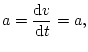 $\displaystyle a=\frac{\mathop{\rm d\!}\nolimits v}{\mathop{\rm d\!}\nolimits t}=a,
$