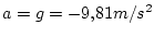 $ a=g=-9.81m/s^{2}$