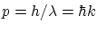 $ p = h / \lambda = \hbar k $