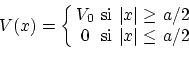 \begin{displaymath}V(x) = \left\{
\begin{array}{cccc}
V_0 & \textrm{si} & \vert...
...& \textrm{si} & \vert x\vert \le & {a}/{2}
\end{array} \right. \end{displaymath}