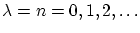 $ \lambda = n = 0,1,2,\ldots$