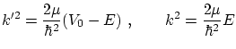 $\displaystyle k'^2 = \frac{2\mu}{\hbar^2} (V_0 - E) \ , \qquad k^2 = \frac{2\mu}{\hbar^2} E $