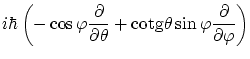 $\displaystyle i \hbar \left(-\cos\varphi\frac{\partial }{\partial \theta} + \en...
...math{\mathrm{cotg}}\theta \sin\varphi \frac{\partial }{\partial \varphi}\right)$