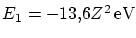 $ E_1 = -13.6 Z^2 \ensuremath{\,\mathrm{eV}}$