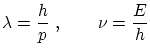 $\displaystyle \lambda = \frac{h}{p} \ , \qquad \nu = \frac{E}{h} $