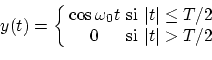 \begin{displaymath}y(t) = \left\{
\begin{array}{cc}
\cos\omega_0 t & \textrm{si...
...2 \\
0 & \textrm{si } \vert t\vert > T/2
\end{array} \right. \end{displaymath}