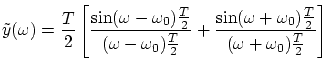 $\displaystyle \tilde{y}(\omega) =
\frac{T}{2}\left[ \frac{\sin(\omega - \omega_...
...c{\sin(\omega +
\omega_0) \frac{T}{2}}{(\omega + \omega_0)\frac{T}{2}} \right] $