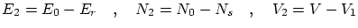 $\displaystyle E_2 = E_0 - E_r \quad , \quad N_2 = N_0 - N_s \quad , \quad V_2 = V - V_1 $