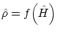 $\displaystyle \hat{\rho}= f \Big( \hat H \Big) $