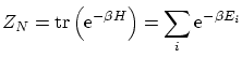 $\displaystyle Z_N = \ensuremath{\mathrm{tr}}\left( \ensuremath{\mathrm{e}^{-\beta H}} \right) = \sum_i \ensuremath{\mathrm{e}^{-\beta E_i}}$