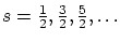 $ s = \frac 1 2, \frac 3 2, \frac 5 2, \ldots$