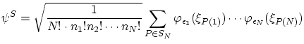 $\displaystyle \psi^S = \sqrt{ \frac1{N! \cdot n_1! n_2! \cdots n_N!} } \sum_{P ...
...N} \varphi_{\epsilon_1} (\xi_{P(1)}) \cdots
\varphi_{\epsilon_N} (\xi_{P(N)}) $