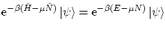 $\displaystyle \ensuremath{\mathrm{e}^{-\beta( \hat H - \mu \hat N)}} \left\vert...
...e = \ensuremath{\mathrm{e}^{-\beta (E - \mu N)}} \left\vert \psi \right\rangle $