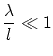 $\displaystyle \frac \lambda l \ll 1 $