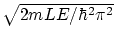 $ \sqrt{2mLE / \hbar^2\pi^2}$