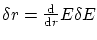 $ \delta r = \frac{\ensuremath{\mathrm{d}}}{\ensuremath{\mathrm{d}}r}{E} \delta E$