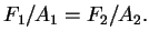 $ F_1/A_1 = F_2/A_2 . $