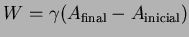 $\displaystyle W = \gamma ( A_{\textrm{final}}- A_{\textrm{inicial}} )$