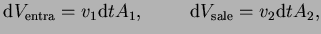 $\displaystyle \textrm{d}V_{\mathrm{entra}} = v_1 \textrm{d}t A_1 , \hspace{1cm} \textrm{d}V_{\mathrm{sale}} = v_2 \textrm{d}t A_2 , $