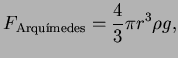 $\displaystyle F_{\textrm{Arqu�edes}} = \frac{4}{3} \pi r^3 \rho g , $