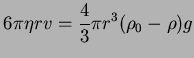 $\displaystyle 6 \pi \eta r v = \frac{4}{3} \pi r^3 (\rho_0-\rho) g $