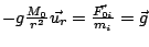 $ -g\frac{M_{0}}{r^{2}}\vec{u_{r}}=\frac{\vec{F_{0i}}}{m_{i}}=\vec{g}$