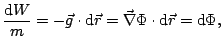 $\displaystyle \frac{\mathop{\rm d\!}\nolimits W}{m}=-\vec{g}\cdot\mathop{\rm d\...
...bla}\Phi\cdot\mathop{\rm d\!}\nolimits \vec{r}=\mathop{\rm d\!}\nolimits \Phi,
$