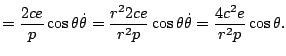 $\displaystyle =\frac{2ce}{p}\cos\theta\dot{\theta}=\frac{r^{2}2ce}{r^{2}p}\cos\theta\dot{\theta}=\frac{4c^{2}e}{r^{2}p}\cos\theta.$