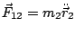 $ \vec{F}_{12}=m_{2}\ddot{\vec{r}}_{2}$