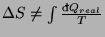 $ \Delta S\neq\int\frac{\mathop{\textrm{\dj}\!}\nolimits Q_{real}}{T}$