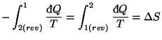 $\displaystyle -\int_{2(rev)}^{1}\frac{\mathop{\textrm{\dj}\!}\nolimits Q}{T}=\int_{1(rev)}^{2}\frac{\mathop{\textrm{\dj}\!}\nolimits Q}{T}=\Delta S$