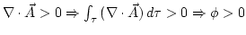 $\nabla\cdot\vec{A}>0\Rightarrow\int_{\tau}{(\nabla \cdot \vec{A})\, d\tau}>0 \Rightarrow\phi>0$