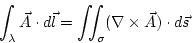 \begin{displaymath}
\int_{\lambda}\vec{A}\cdot d\vec{l}=\int\!\!\!\int_{\sigma}(\nabla\times\vec{A})\cdot d\vec{s}
\end{displaymath}