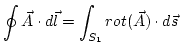 $\displaystyle \oint\vec{A}\cdot d\vec{l}=\int_{S_{1}}rot(\vec{A})\cdot d\vec{s}$