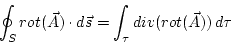 \begin{displaymath}
\oint_{S}rot(\vec{A})\cdot d\vec{s}=\int_{\tau}div(rot(\vec{A}))\, d\tau
\end{displaymath}