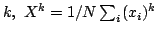 $ k,  X^k=1/N \sum_i (x_i)^k$